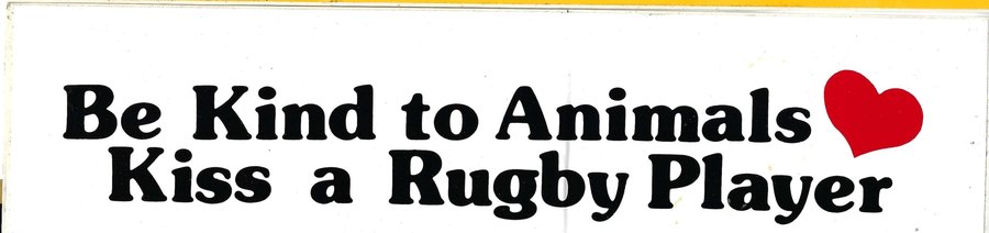 Bumper sticker reading Be Kind to Animals — Kiss a Rugby Player